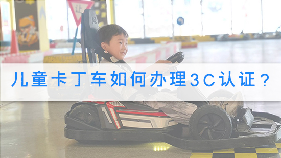 儿童卡丁车如何办理3C认证？.jpg