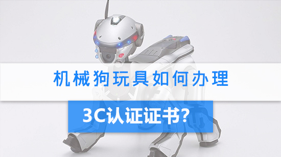 机械狗玩具如何办理3c认证证书.jpg