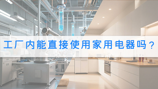 工厂内能直接使用家用电器吗？.jpg