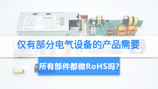 仅有部分电气设备的产品需要所有部件都做RoHS吗？.jpg