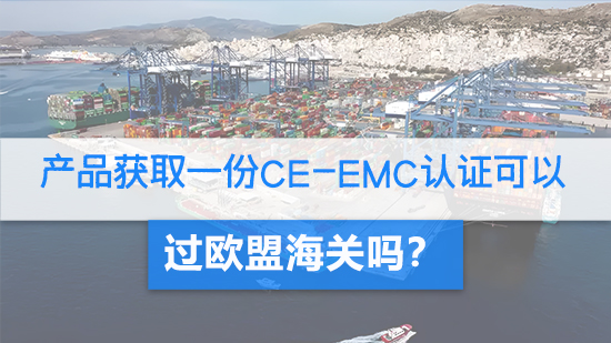 产品获取一份CE-EMC认证可以过欧盟海关吗？.jpg