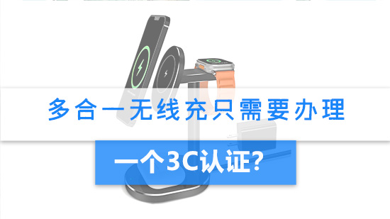 多合一无线充只需要办理一个3C认证吗？.jpg