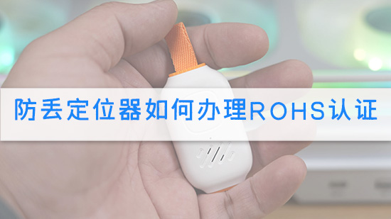 防丢定位器如何办理RoHS认证.jpg