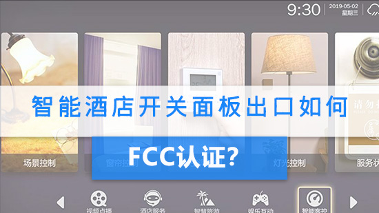 智能酒店开关面板出口如何办理FCC认证？.jpg