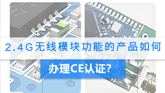 2.4G无线模块功能的产品如何办理CE认证.jpg