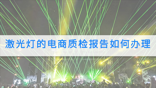 激光灯的电商质检报告如何办理.jpg