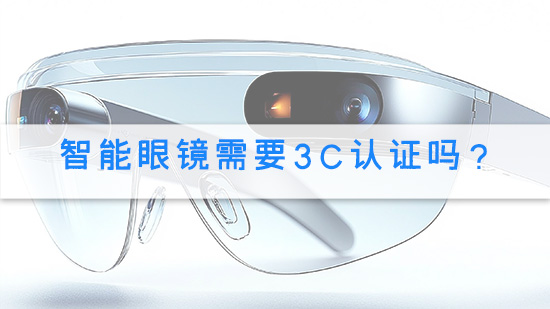 智能眼镜需要3C认证吗？.jpg