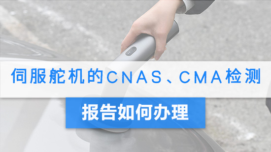 伺服舵机的CNAS、CMA检测报告如何办理.jpg