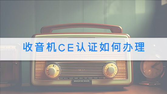 收音机CE认证如何办理.jpg