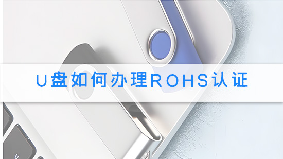 u盘如何办理rohs认证.jpg
