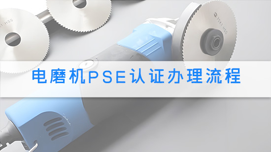 电磨机PSE认证办理流程.jpg