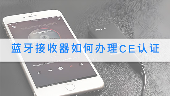 蓝牙接收器如何办理CE认证呢？.jpg