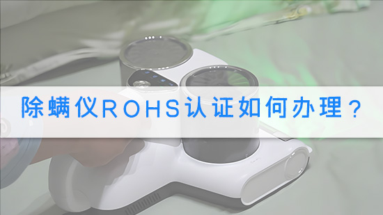 除螨仪RoHS认证如何办理？.jpg