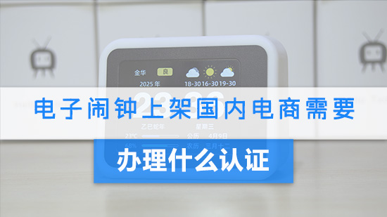 电子闹钟上架国内电商需要办理什么认证？.jpg