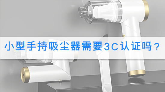 小型手持吸尘器需要3C认证吗？.jpg