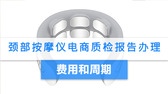 颈部按摩仪电商质检报告办理费用和周期.jpg