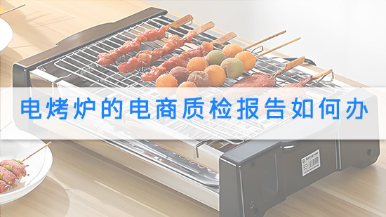 电烤炉的电商质检报告如何办.jpg