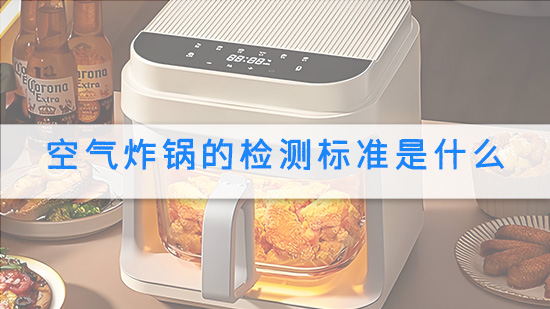 空气炸锅的检测标准是什么.jpg