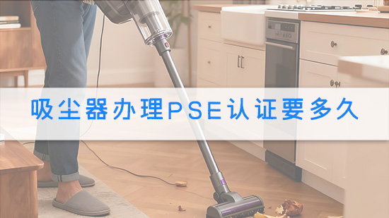 吸尘器办理PSE认证要多久.jpg