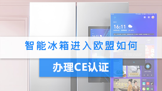 智能冰箱进入欧盟如何办理CE认证.jpg