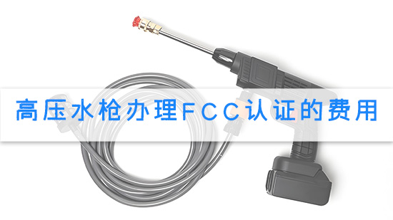 高压水枪办理FCC认证的费用.jpg