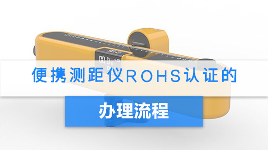 便携测距仪RoHS认证的办理流程.jpg