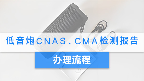 低音炮CNAS、CMA检测报告办理流程.jpg