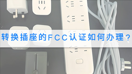 转换插座的FCC认证如何办理？.jpg