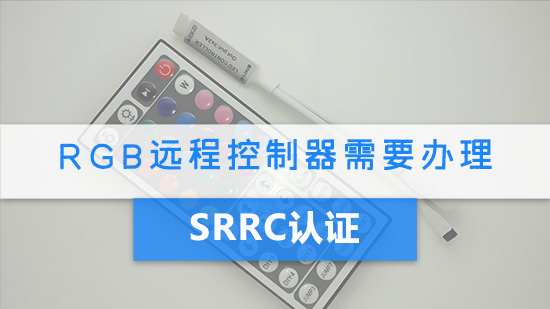 RGB远程控制器需要办理SRRC认证吗?.jpg