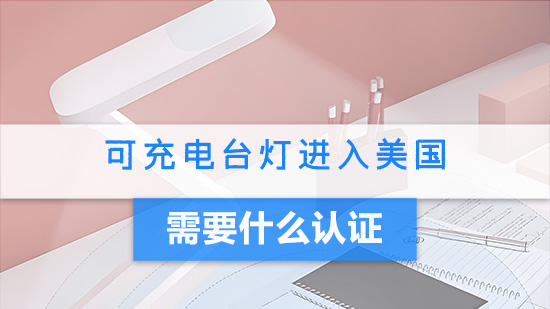 可充电台灯进入美国需要什么认证？.jpg