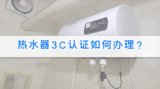 热水器3C认证如何办理？.jpg