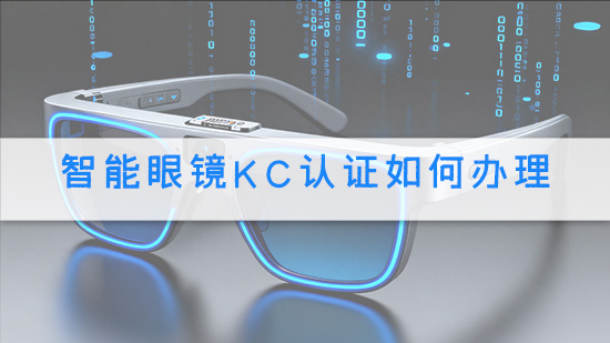 智能眼镜KC认证如何办理.jpg