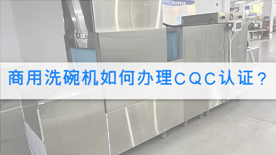 商用洗碗机如何办理CQC认证？.jpg