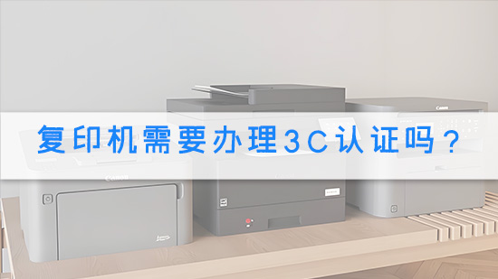 复印机需要办理3C认证吗？.jpg