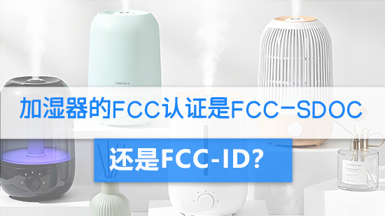 加湿器的FCC认证是FCC-SDOC还是FCC-ID？.jpg