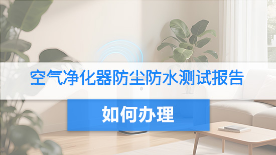 空气净化器防尘防水测试报告如何办理？.jpg