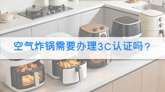空气炸锅需要办理3C认证吗？.jpg