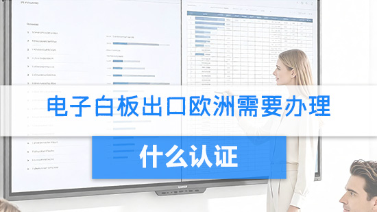 电子白板出口欧洲需要办理什么认证？.jpg