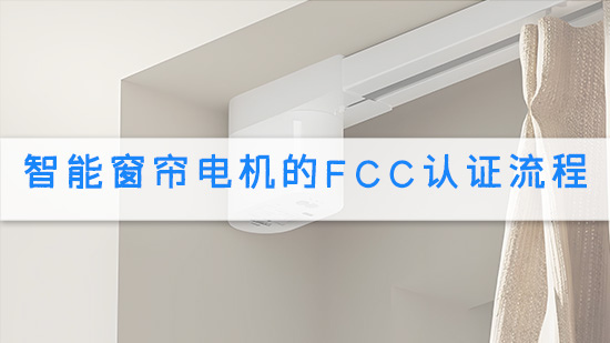 智能窗帘电机的FCC认证流程.jpg